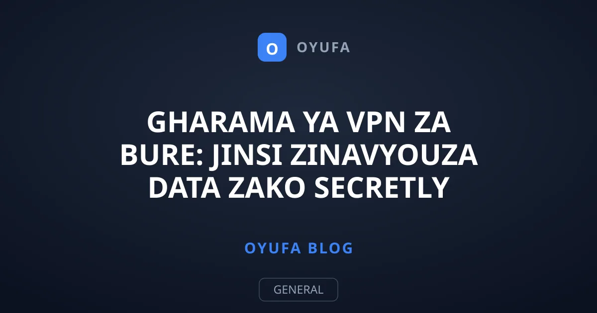 Gharama ya VPN za Bure: Jinsi Zinavyouza Data Zako Secretly